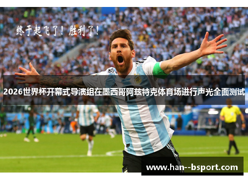 2026世界杯开幕式导演组在墨西哥阿兹特克体育场进行声光全面测试 2026世界杯开幕式导演组在墨西哥阿兹特克体育场进行声光全面测试