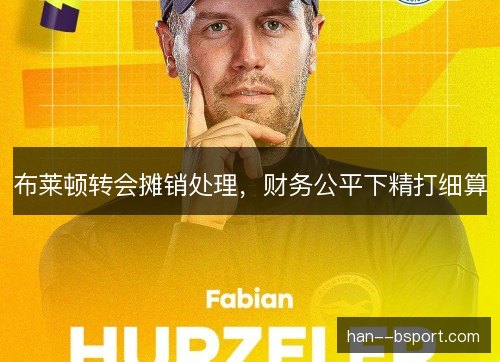 布莱顿转会摊销处理，财务公平下精打细算