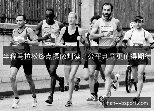 半程马拉松终点摄像判读,公平判罚更值得期待 半程马拉松终点摄像判读,公平判罚更值得期待